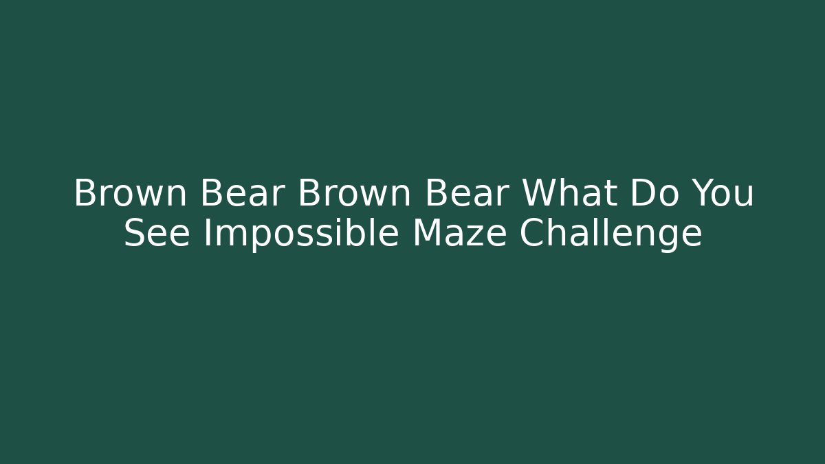 Brown Bear Brown Bear What Do You See Impossible Maze Challenge