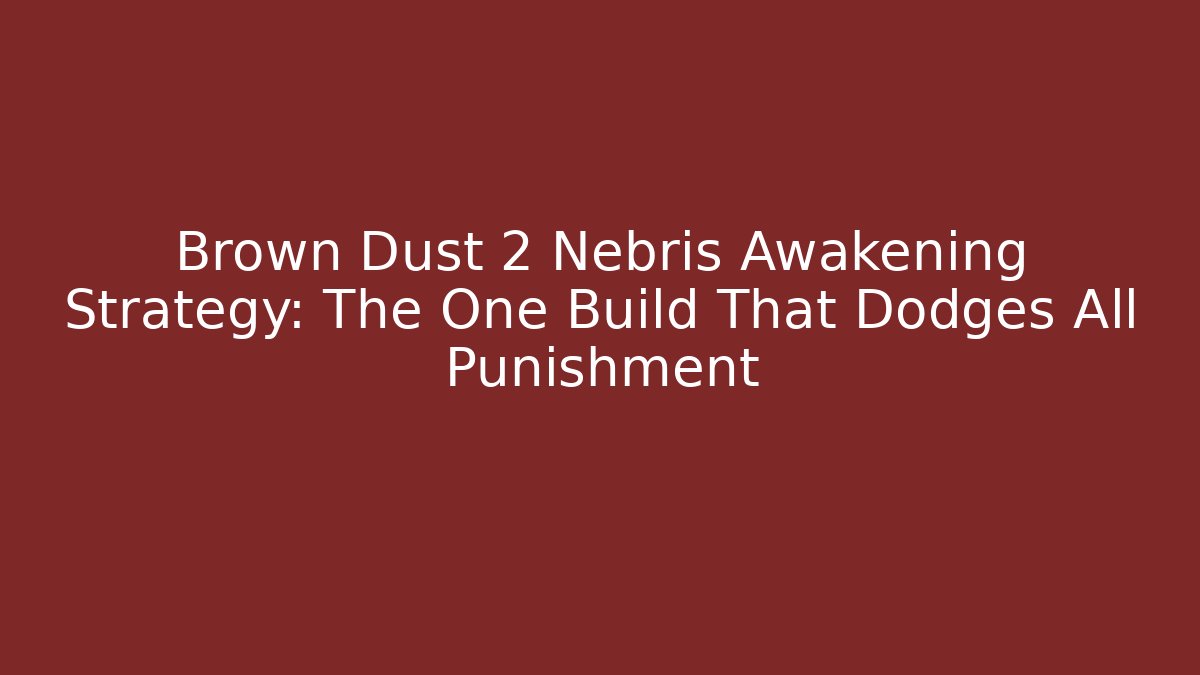 Brown Dust 2 Nebris Awakening Strategy: The One Build That Dodges All Punishment