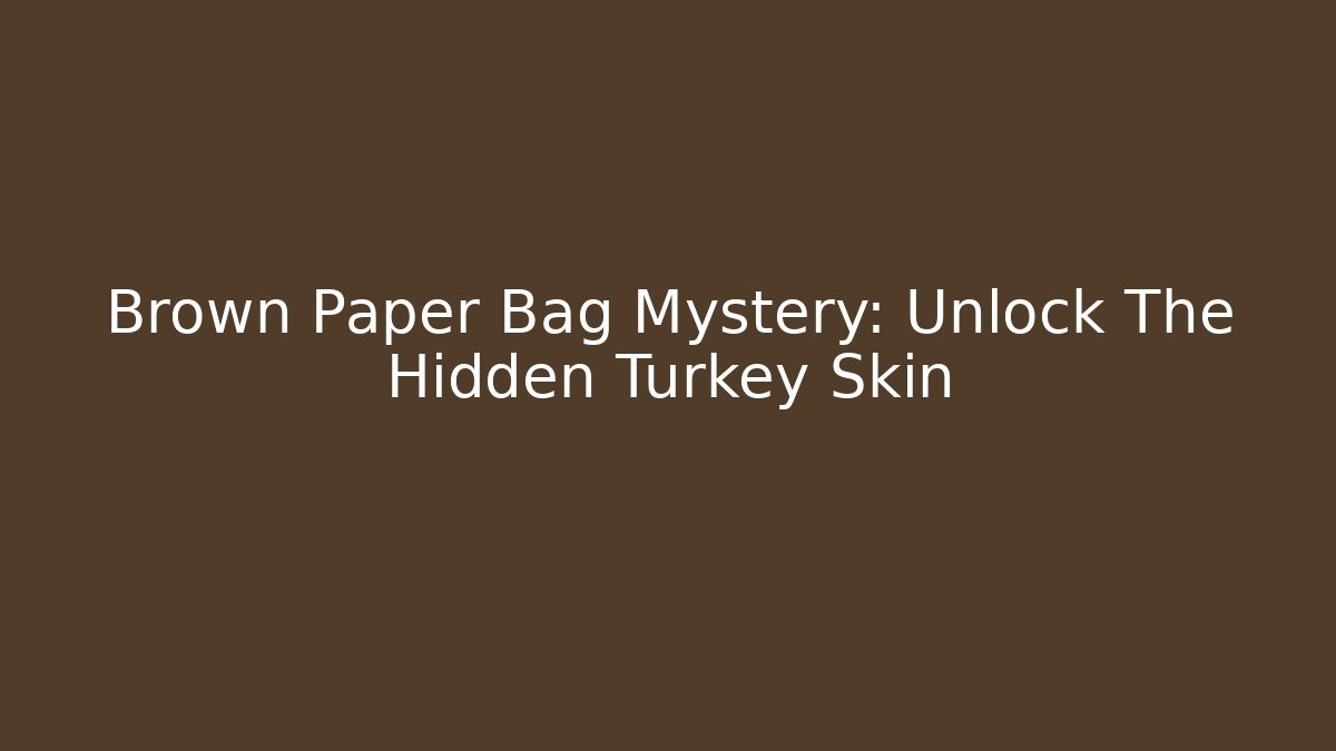 Brown Paper Bag Mystery: Unlock The Hidden Turkey Skin