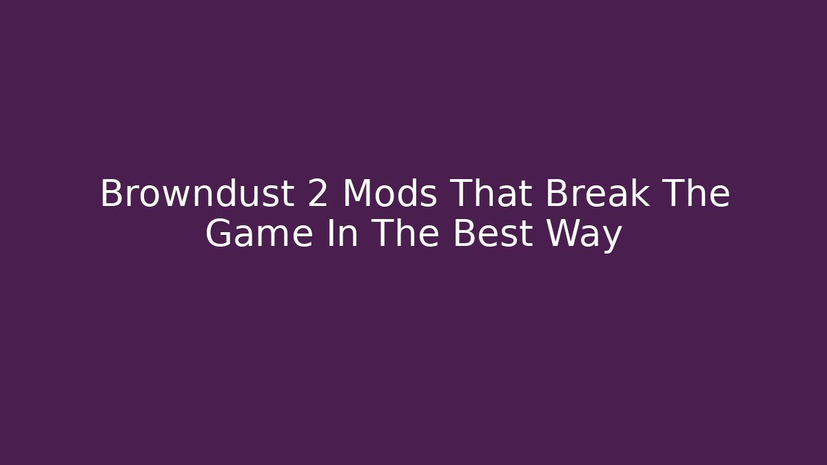 Browndust 2 Mods That Break The Game In The Best Way