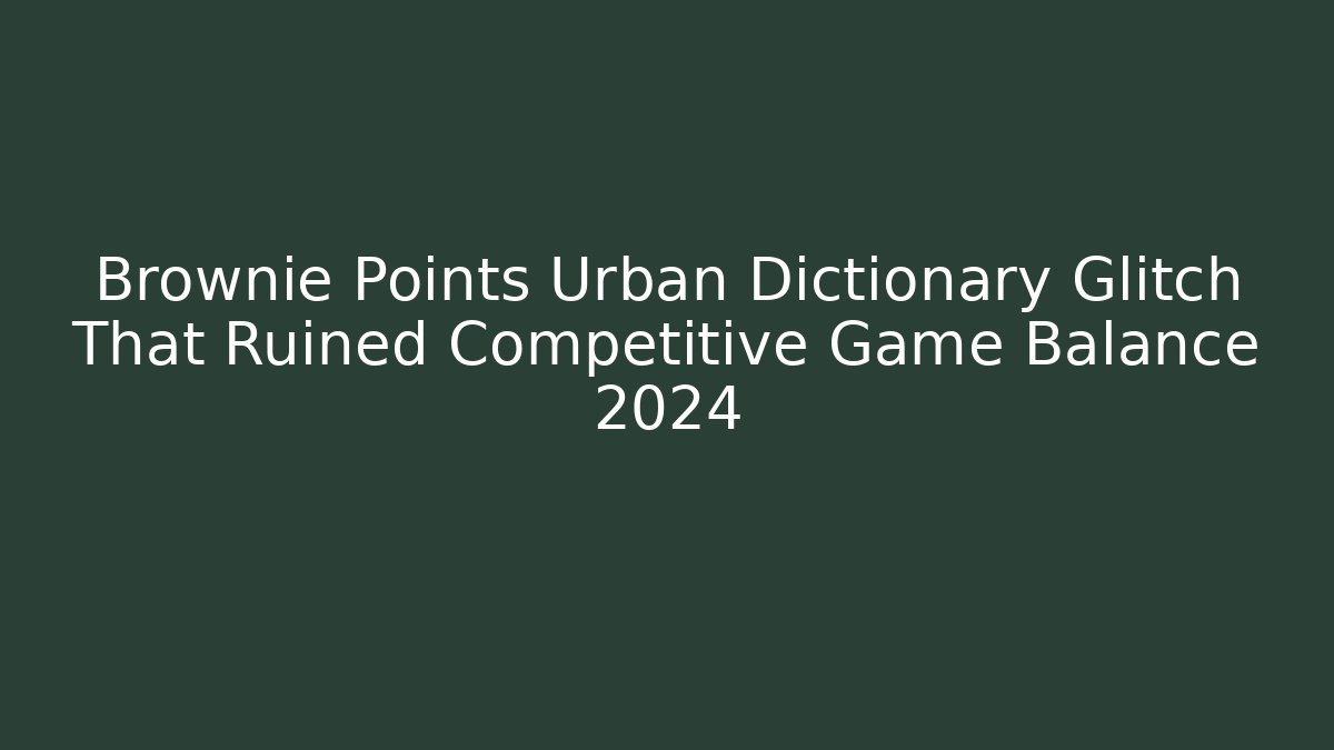 Brownie Points Urban Dictionary Glitch That Ruined Competitive Game Balance 2024