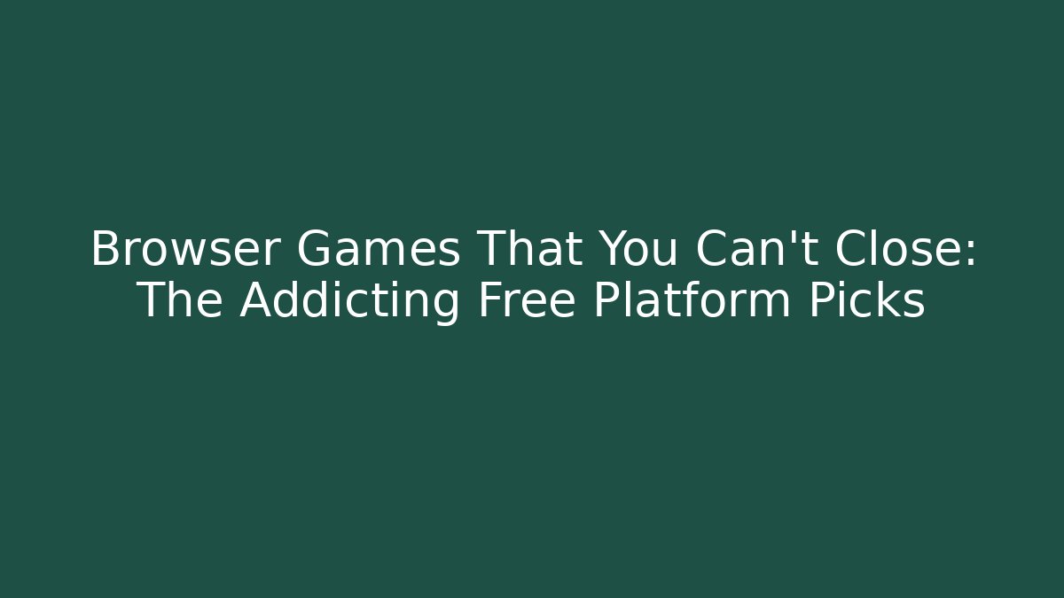 Browser Games That You Can't Close: The Addicting Free Platform Picks