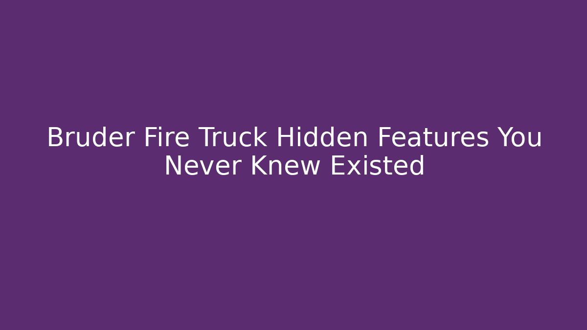 Bruder Fire Truck Hidden Features You Never Knew Existed