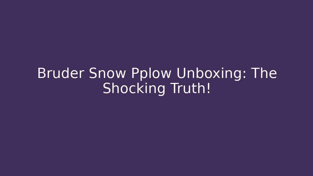Bruder Snow Pplow Unboxing: The Shocking Truth! - Create More Assets