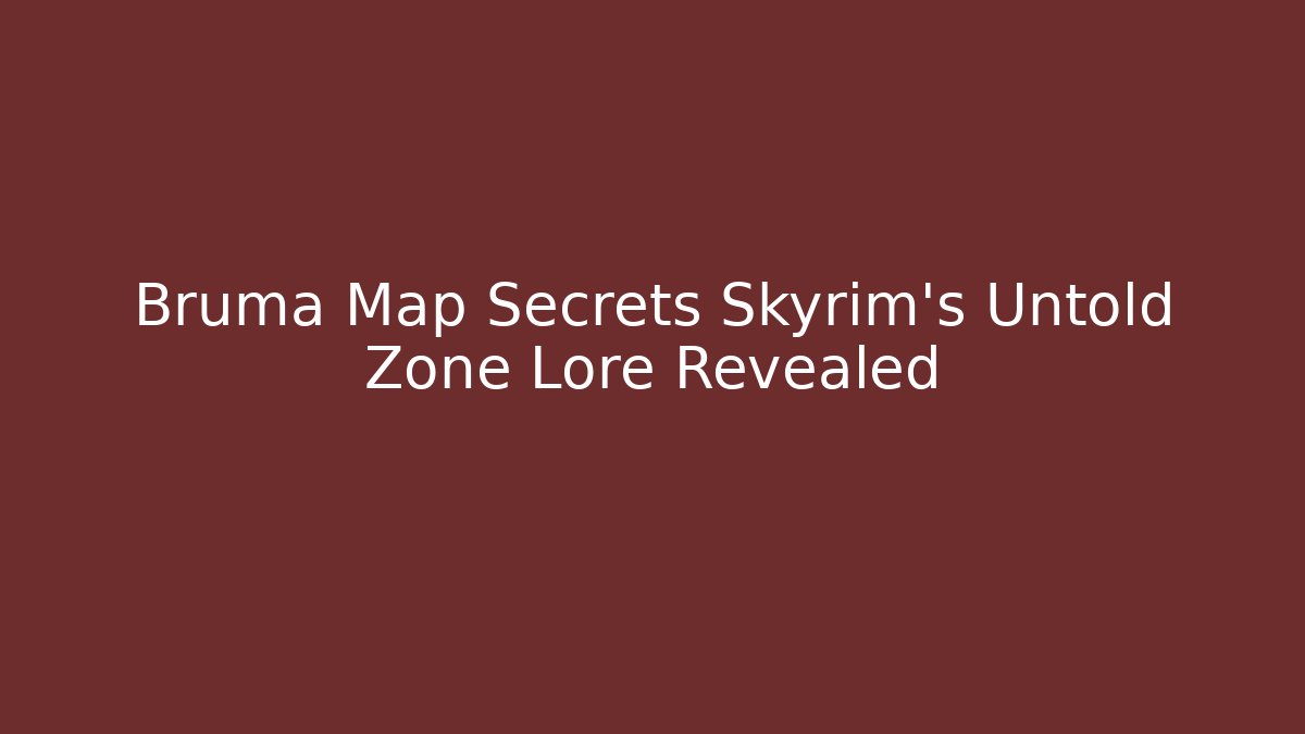 Bruma Map Secrets Skyrim's Untold Zone Lore Revealed