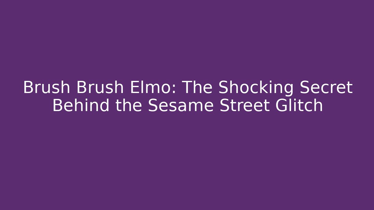 Brush Brush Elmo: The Shocking Secret Behind the Sesame Street Glitch