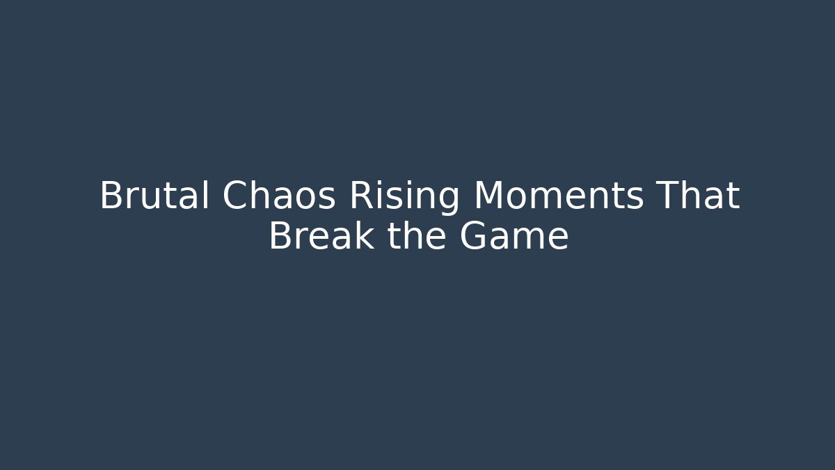Brutal Chaos Rising Moments That Break the Game