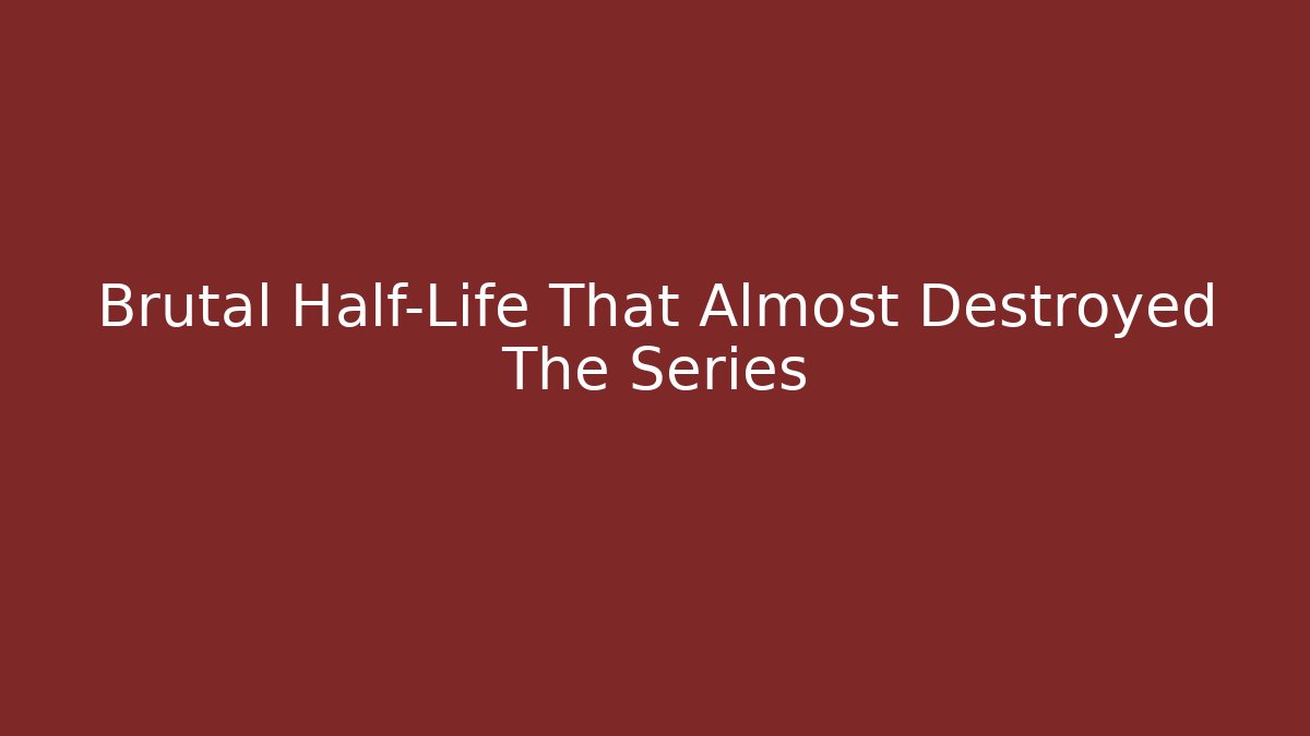 Brutal Half-Life That Almost Destroyed The Series