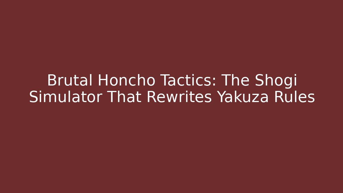 Brutal Honcho Tactics: The Shogi Simulator That Rewrites Yakuza Rules