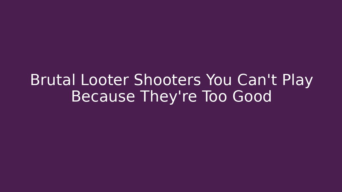 Brutal Looter Shooters You Can’t Play Because They’re Too Good