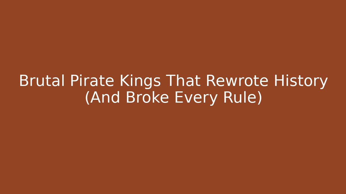 Brutal Pirate Kings That Rewrote History (And Broke Every Rule)