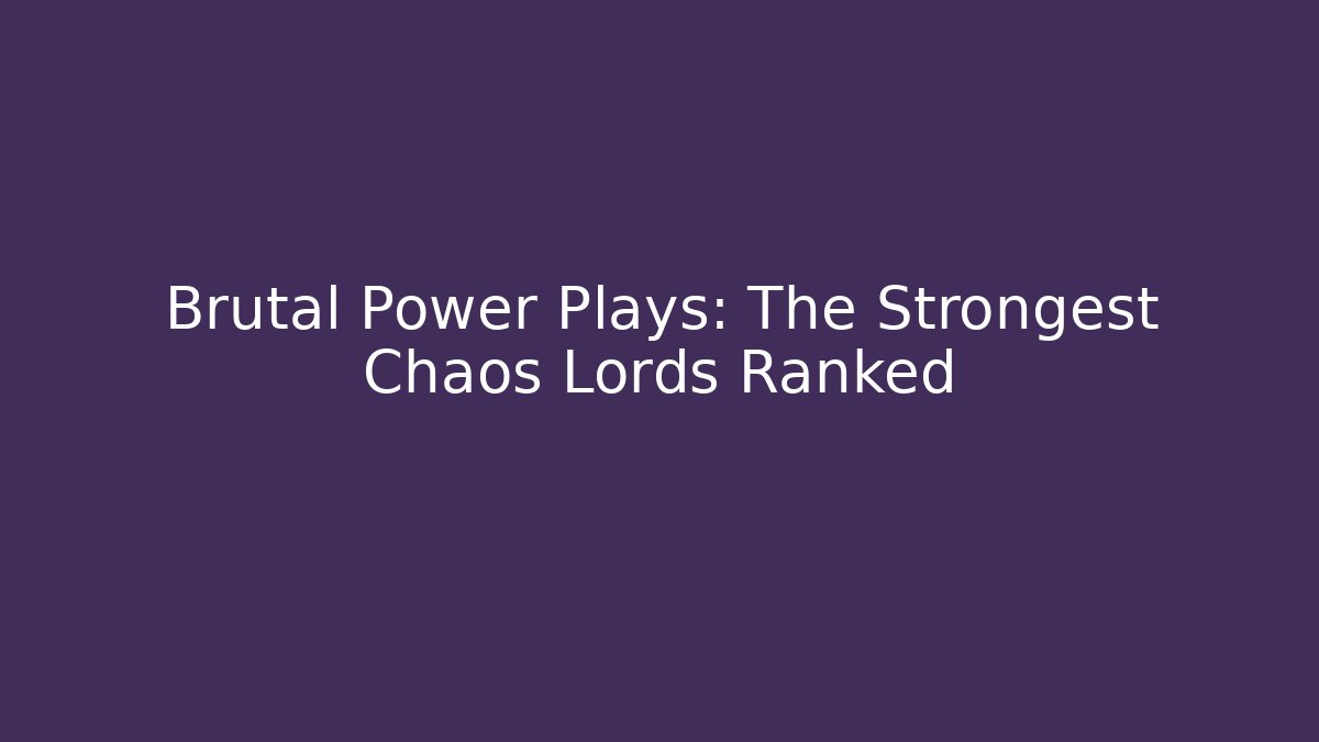 Brutal Power Plays: The Strongest Chaos Lords Ranked