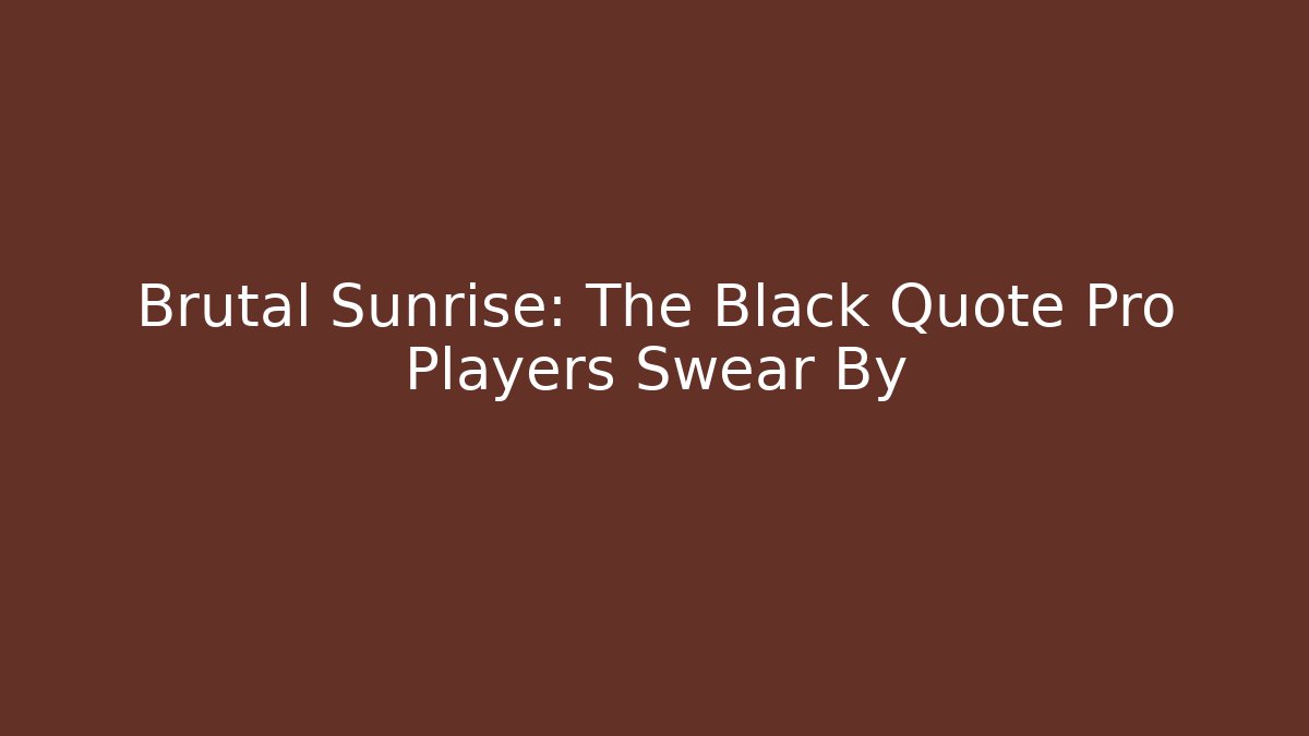 Brutal Sunrise: The Black Quote Pro Players Swear By