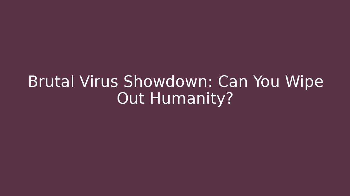 Brutal Virus Showdown: Can You Wipe Out Humanity?