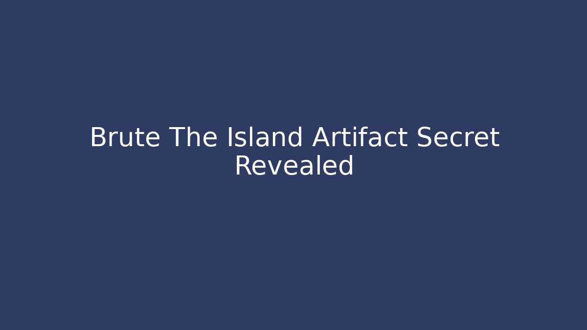 Brute The Island Artifact Secret Revealed