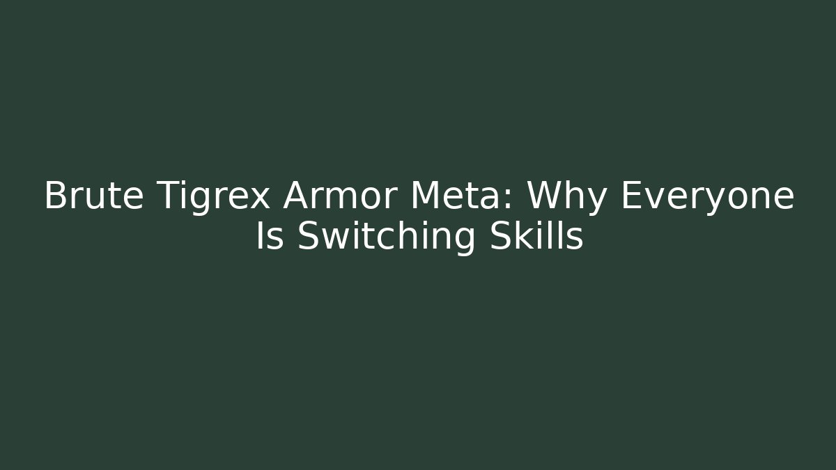 Brute Tigrex Armor Meta: Why Everyone Is Switching Skills