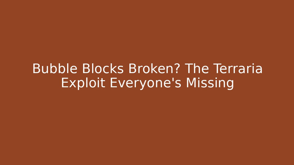 Bubble Blocks Broken? The Terraria Exploit Everyone's Missing