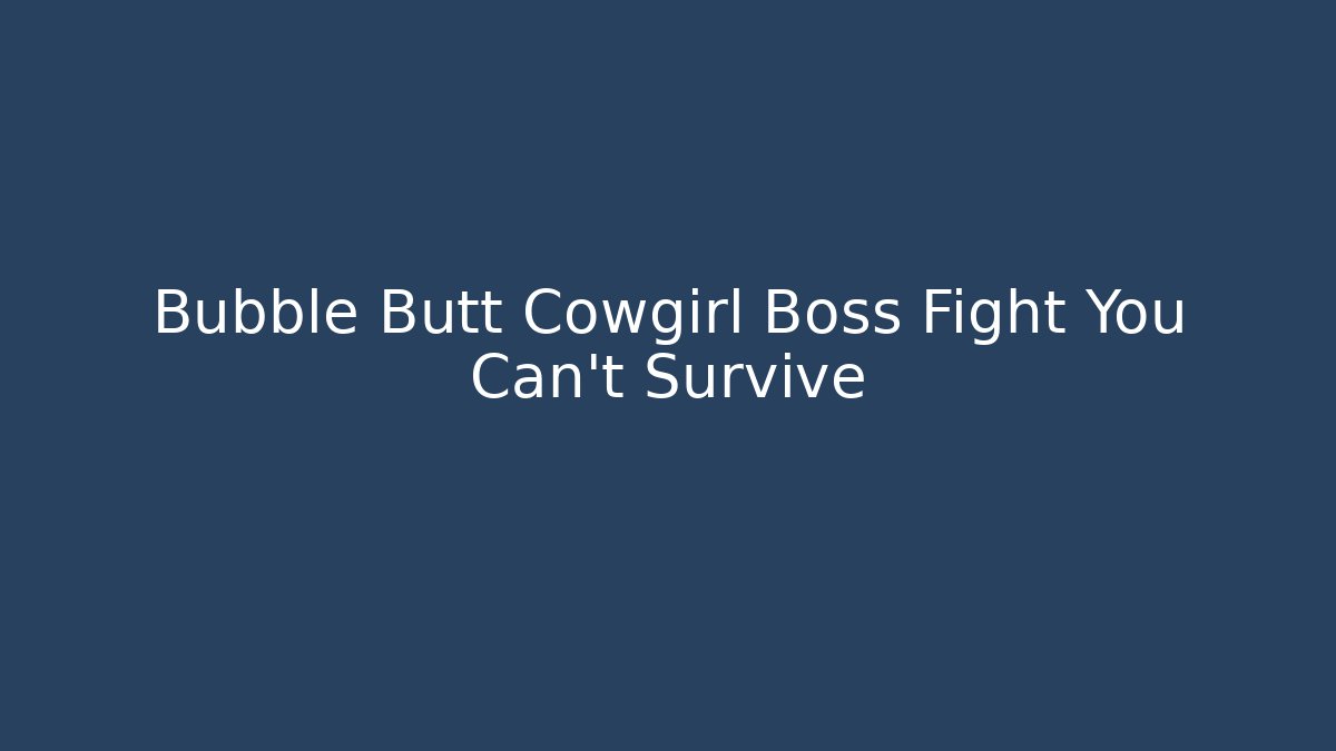 Bubble Butt Cowgirl Boss Fight You Can't Survive