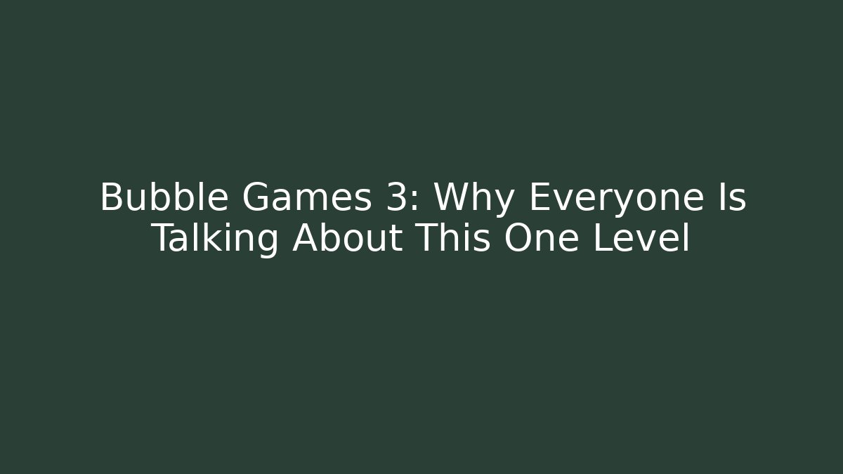 Bubble Games 3: Why Everyone Is Talking About This One Level
