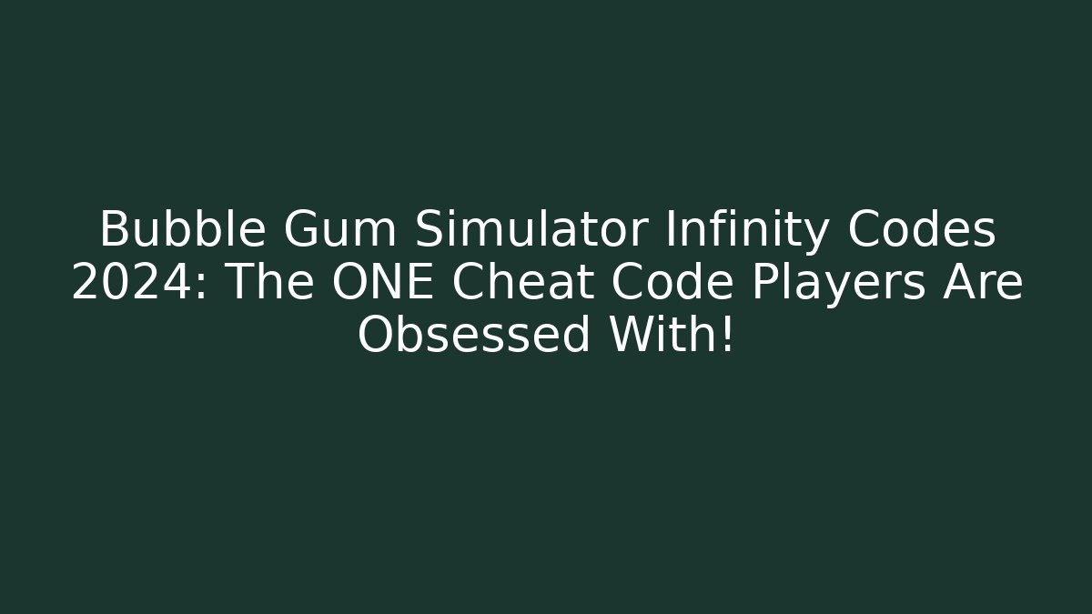 Bubble Gum Simulator Infinity Codes 2024: The ONE Cheat Code Players Are Obsessed With!