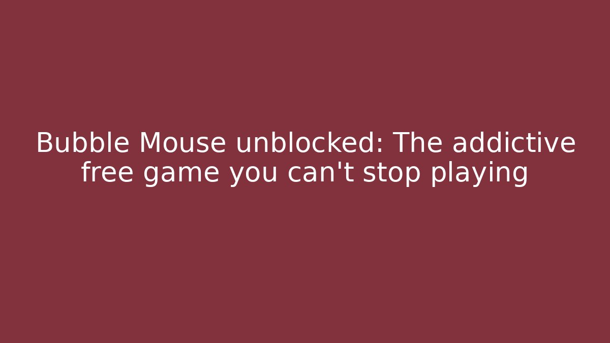 Bubble Mouse unblocked: The addictive free game you can't stop playing