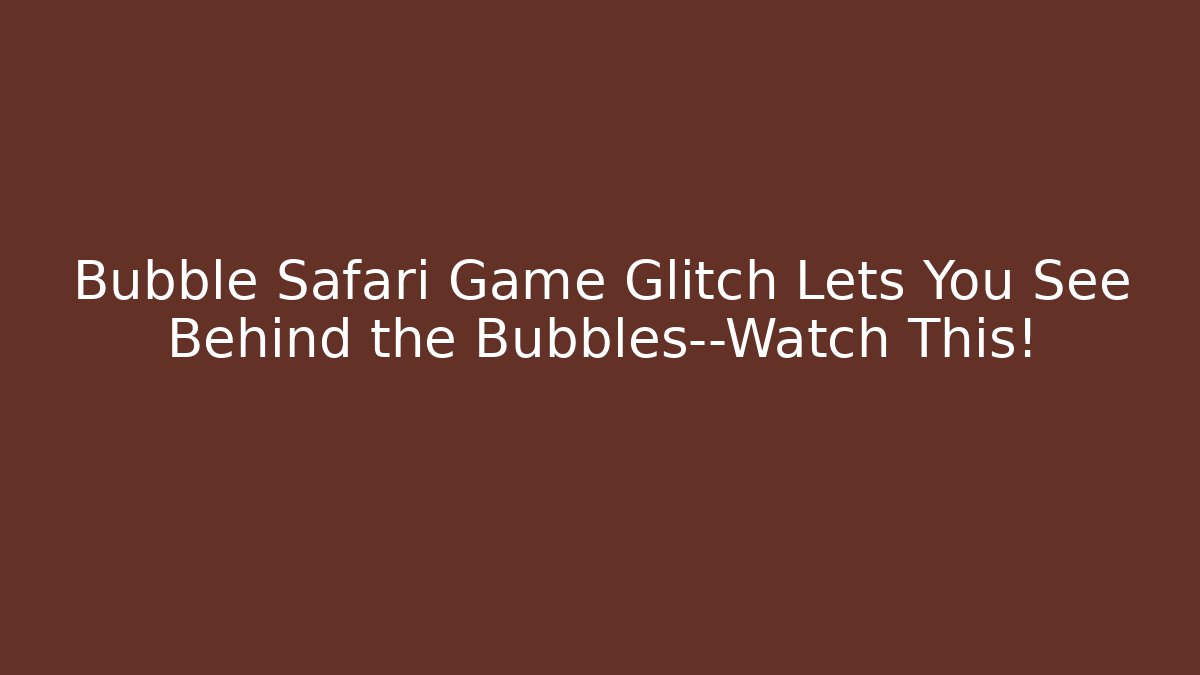 Bubble Safari Game Glitch Lets You See Behind the Bubbles—Watch This!