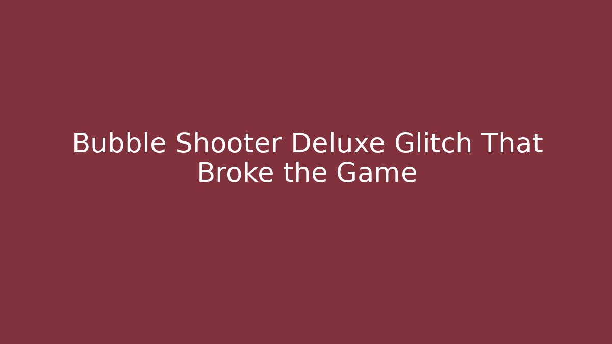Bubble Shooter Deluxe Glitch That Broke the Game