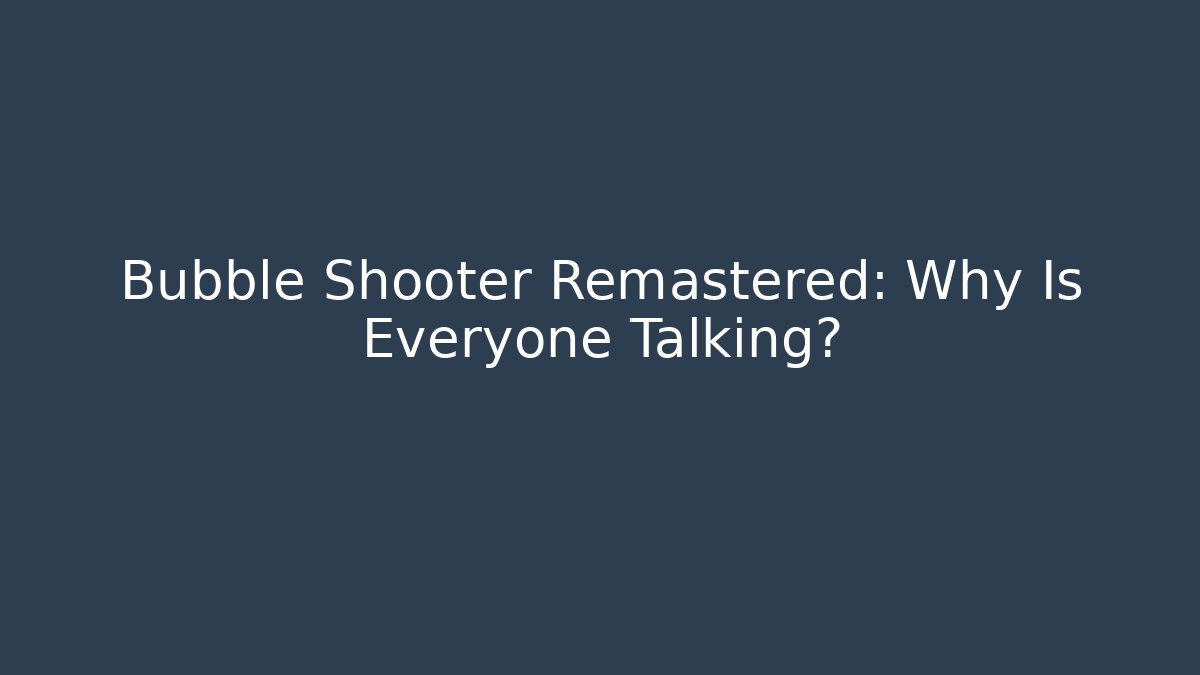 Bubble Shooter Remastered: Why Is Everyone Talking? - Create More Assets