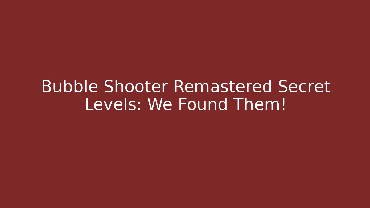 Bubble Shooter Remastered Secret Levels: We Found Them!