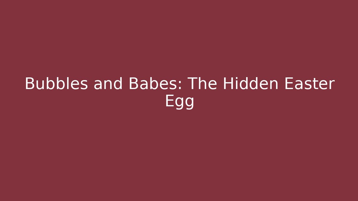Bubbles and Babes: The Hidden Easter Egg - Create More Assets