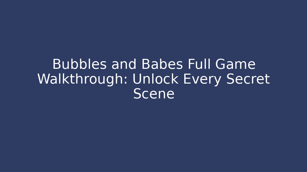 Bubbles and Babes Full Game Walkthrough: Unlock Every Secret Scene