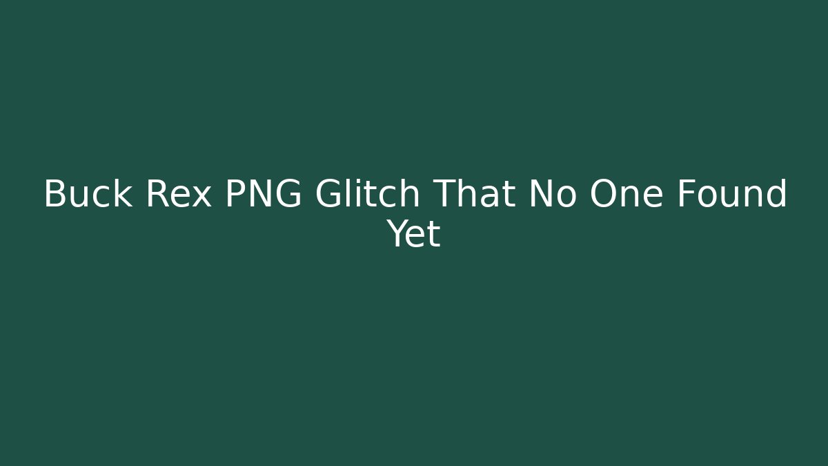 Buck Rex PNG Glitch That No One Found Yet