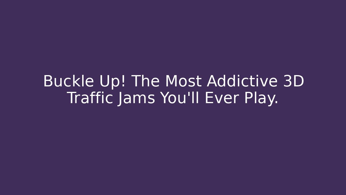 Buckle Up! The Most Addictive 3D Traffic Jams You'll Ever Play.