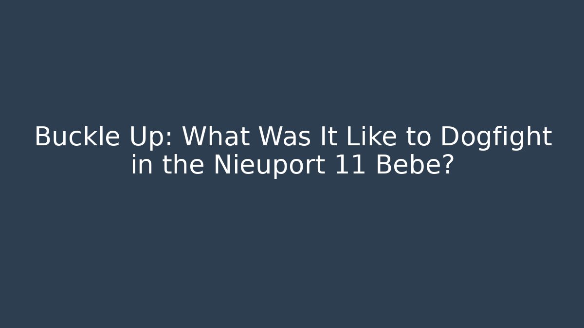 Buckle Up: What Was It Like to Dogfight in the Nieuport 11 Bebe?