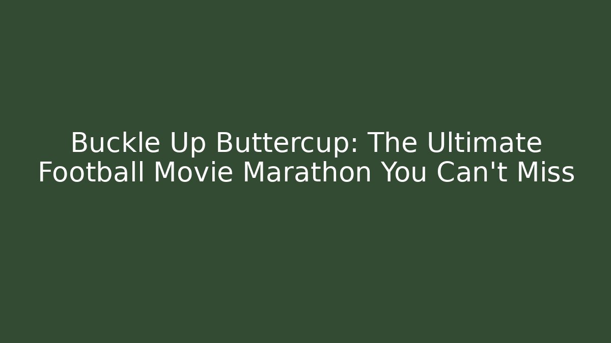 Buckle Up Buttercup: The Ultimate Football Movie Marathon You Can't Miss