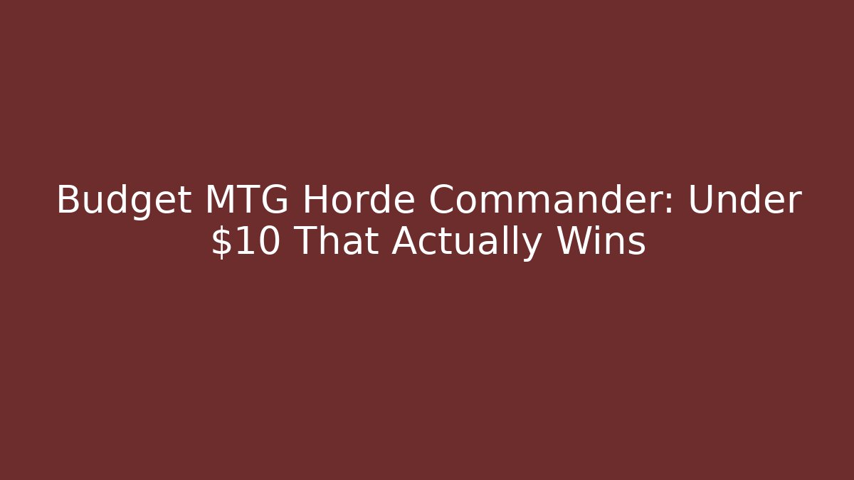 Budget MTG Horde Commander: Under $10 That Actually Wins