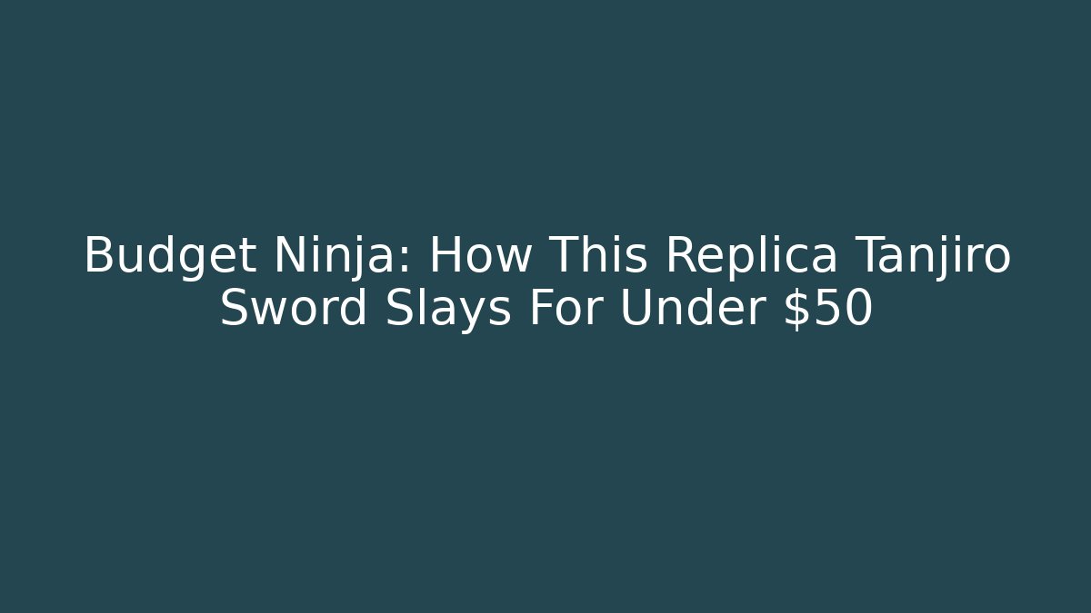 Budget Ninja: How This Replica Tanjiro Sword Slays For Under $50 - Create More Assets