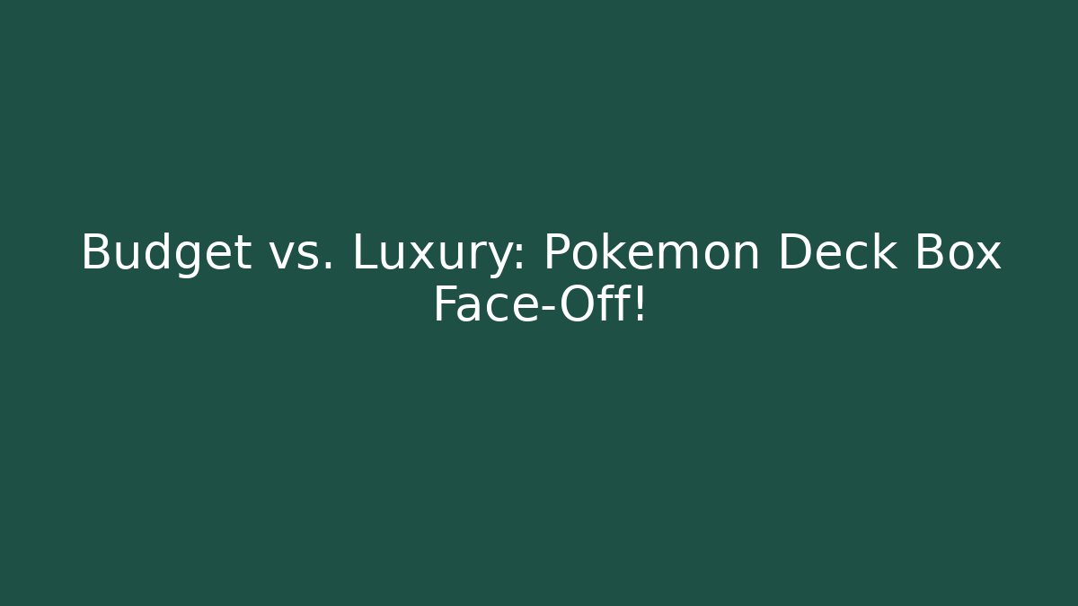 Budget vs. Luxury: Pokémon Deck Box Face-Off!