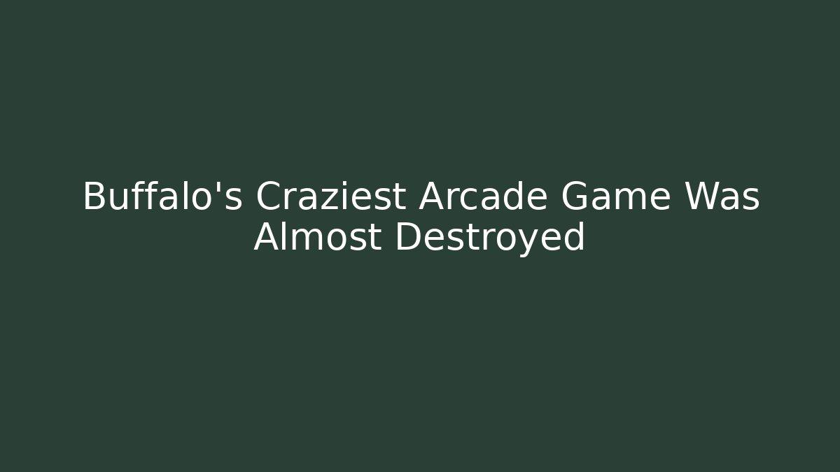 Buffalo's Craziest Arcade Game Was Almost Destroyed