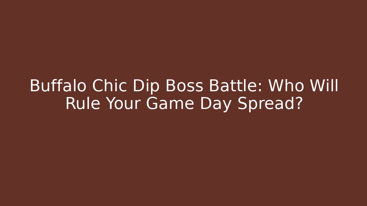 Buffalo Chic Dip Boss Battle: Who Will Rule Your Game Day Spread?