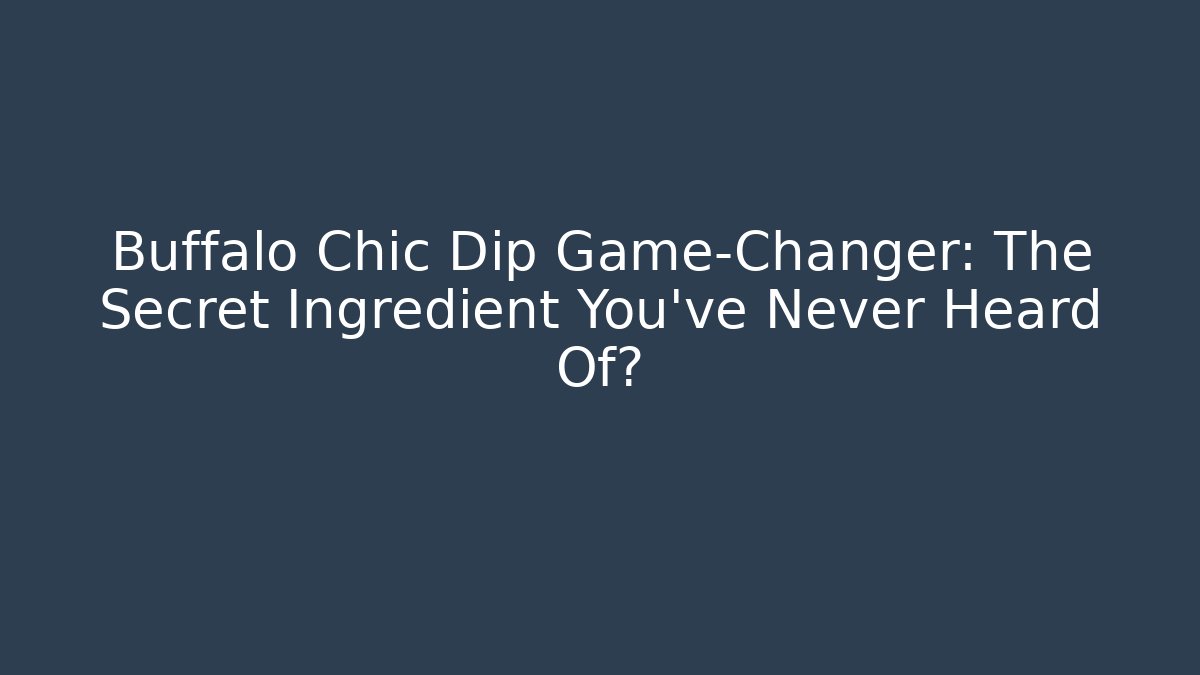 Buffalo Chic Dip Game-Changer: The Secret Ingredient You’ve Never Heard Of?