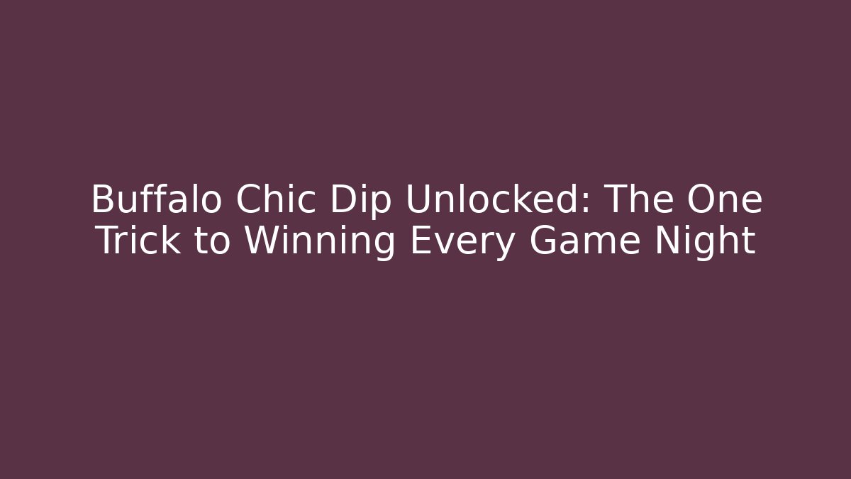 Buffalo Chic Dip Unlocked: The One Trick to Winning Every Game Night