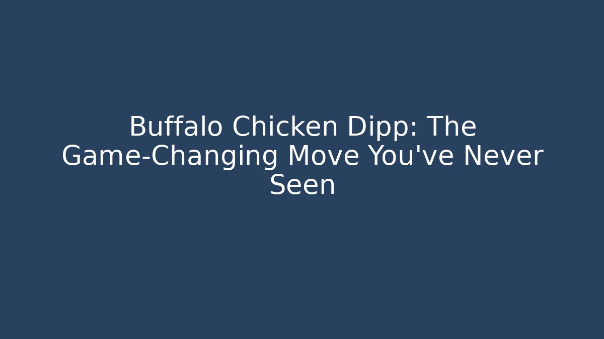 Buffalo Chicken Dipp: The Game-Changing Move You’ve Never Seen