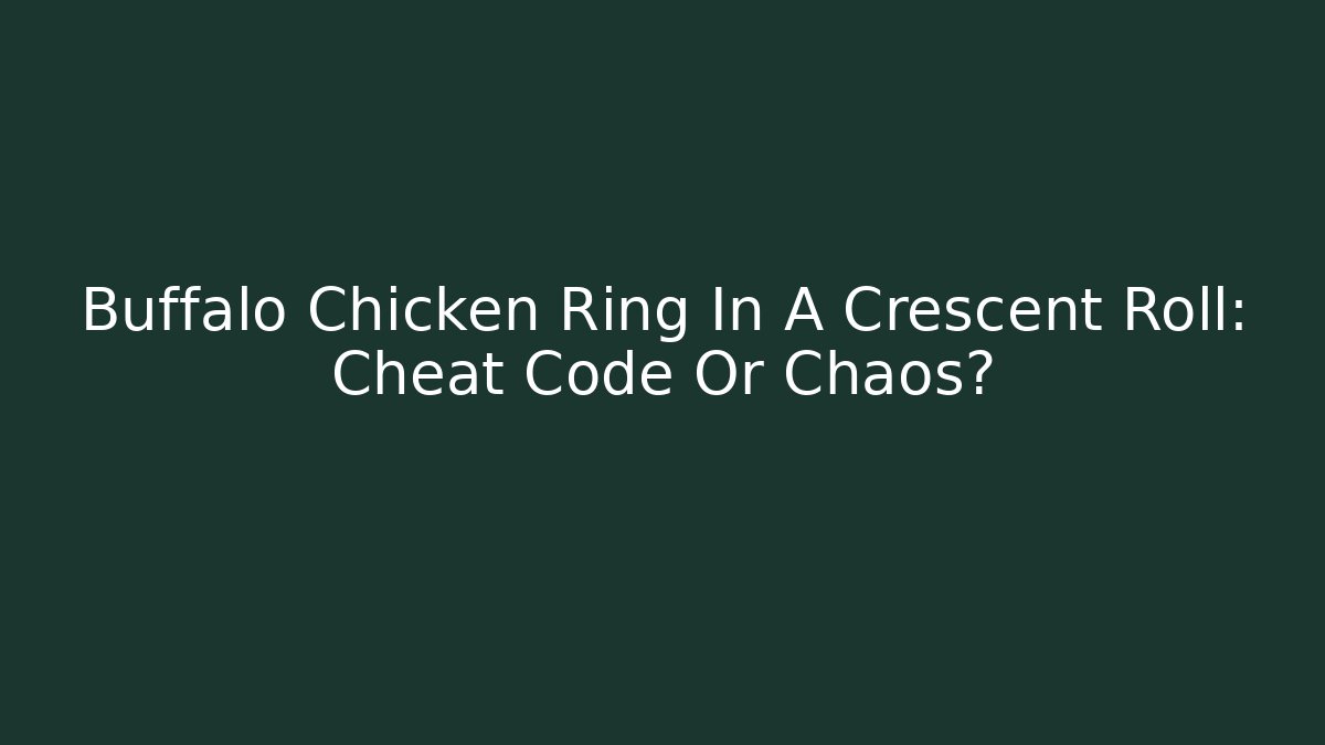 Buffalo Chicken Ring In A Crescent Roll: Cheat Code Or Chaos? - Create More Assets