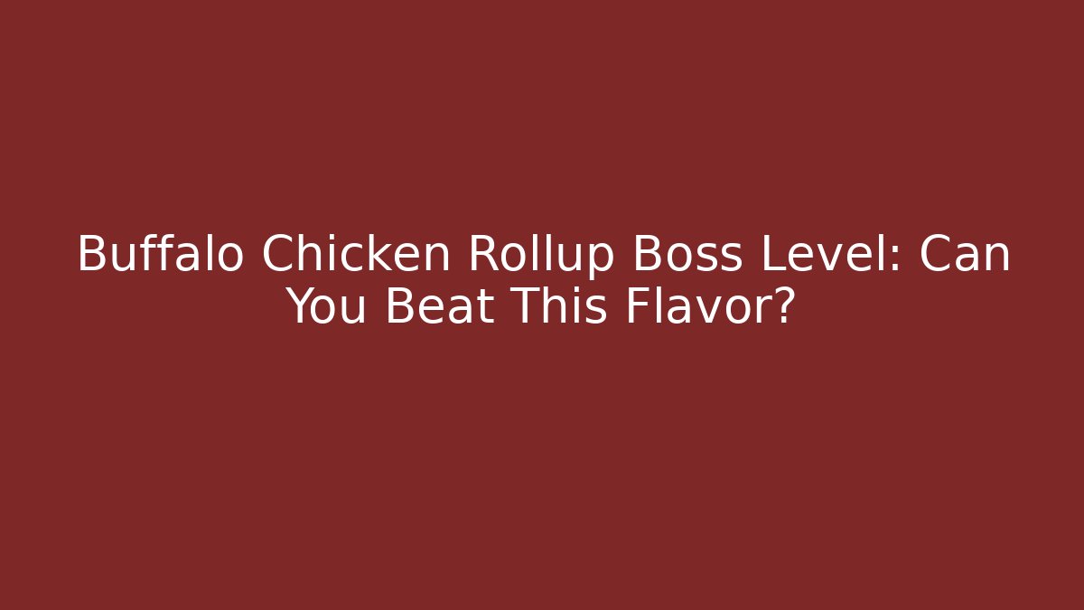 Buffalo Chicken Rollup Boss Level: Can You Beat This Flavor?