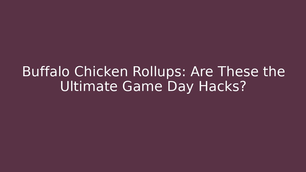 Buffalo Chicken Rollups: Are These the Ultimate Game Day Hacks?