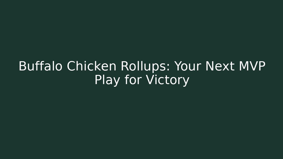 Buffalo Chicken Rollups: Your Next MVP Play for Victory