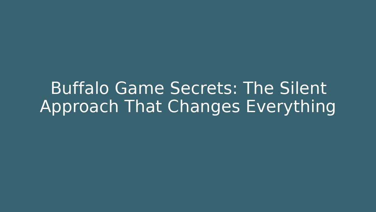 Buffalo Game Secrets: The Silent Approach That Changes Everything