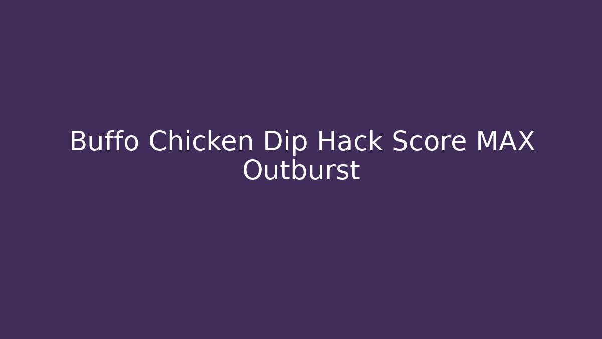 Buffo Chicken Dip Hack Score MAX Outburst