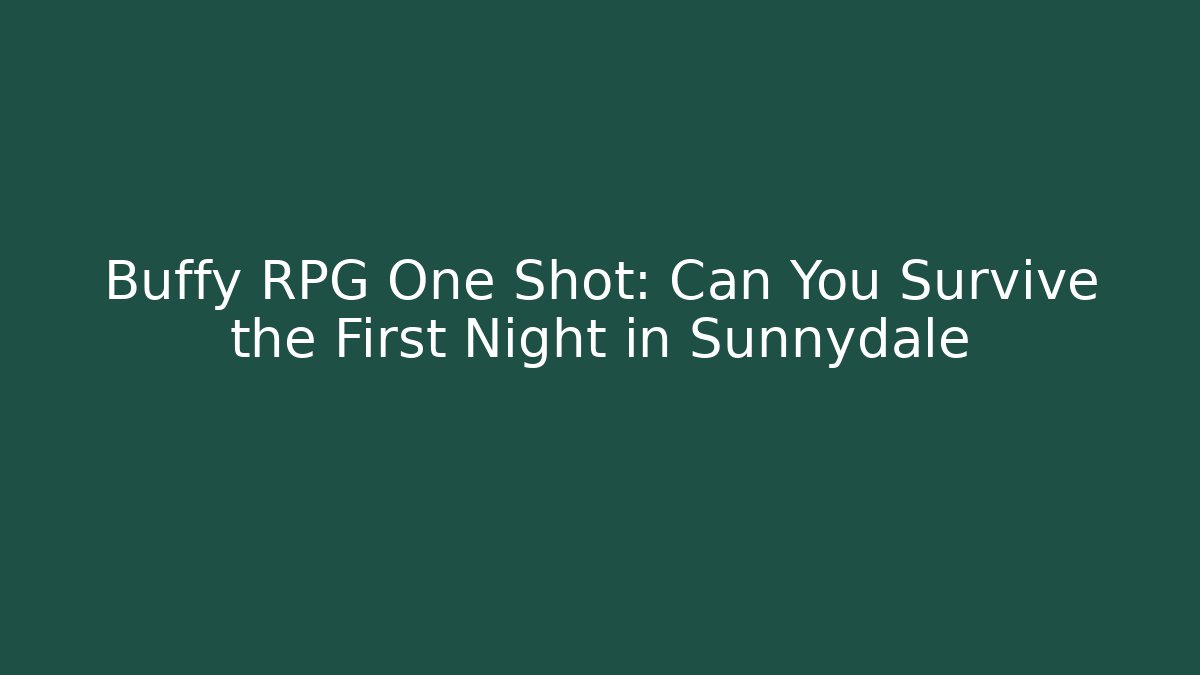 Buffy RPG One Shot: Can You Survive the First Night in Sunnydale